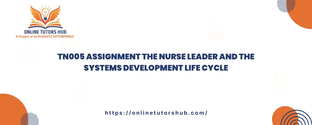 TN005 Assignment The Nurse Leader and the Systems Development Life Cycle