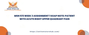 MSN 572 Week 3 Assignment 1 SOAP Note: Patient with Acute Right Upper Quadrant Pain