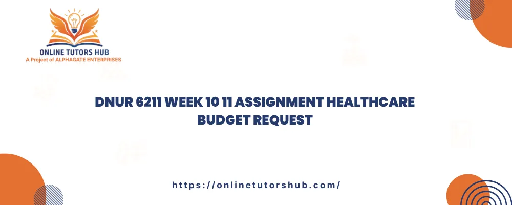 DNUR 6211 Week 10 11 Assignment Healthcare Budget Request