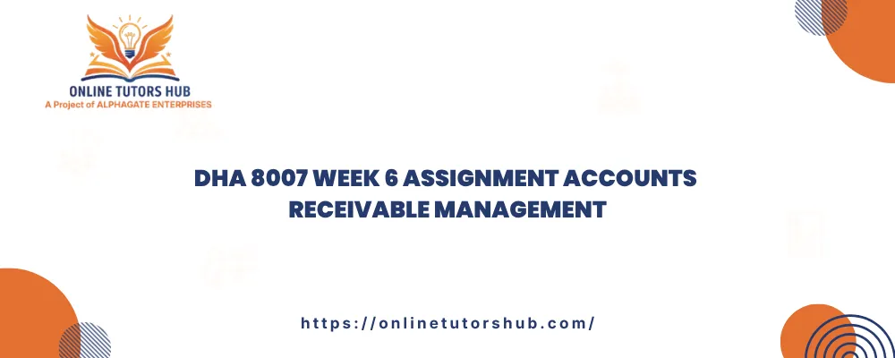 DHA 8007 Week 6 Assignment Accounts Receivable Management