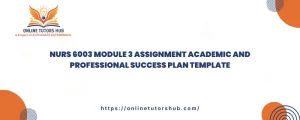 NURS 6003 Module 3 Assignment Academic and Professional Success Plan Template