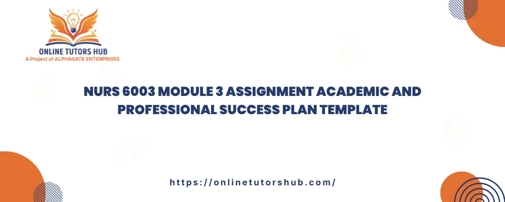 NURS 6003 Module 3 Assignment Academic and Professional Success Plan Template