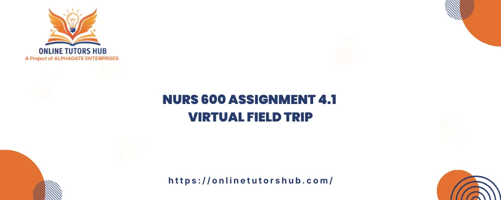 NURS 600 Assignment 4.1 Virtual Field Trip