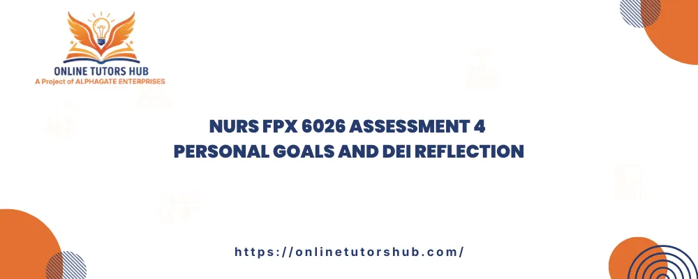 NURS FPX 6026 Assessment 4 Personal Goals and DEI Reflection
