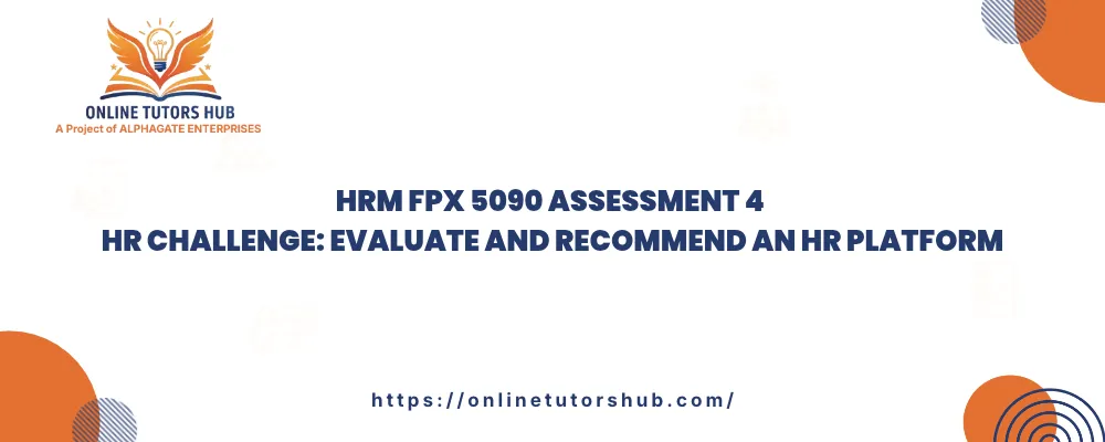 HRM FPX 5090 Assessment 4 HR Challenge: Evaluate and Recommend an HR Platform