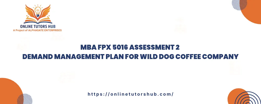MBA FPX 5016 Assessment 2 Demand Management Plan for Wild Dog Coffee Company