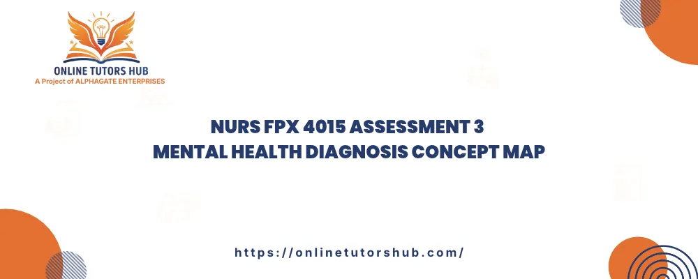 NURS FPX 4015 Assessment 3 Mental Health Diagnosis Concept Map